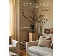The Soft Minimalist Home: Calm, Cosy Decor for Real Lives and Spaces by Abi Dare