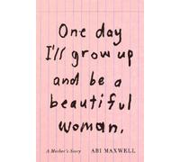 Abi Maxwell One Day I'll Grow Up and Be a Beautiful Woman (Copertina rigida)