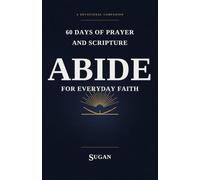 Abide: 60 Days of Prayer and Scripture for Everyday Faith