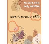 Abide: A Journey in FAITH: A 365-Day Guided Bible Study and Prayer Journal with Scripture, Reflection Prompts, and Fasting Days to Deepen Your Relationship with God.