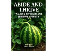 ABIDE and THRIVE - Walking in Victory and Spiritual Maturity: Interactive Bible Learning - Learners' Workbook