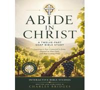 Abide in Christ: Learning to Stay Connected to Jesus, Depend on Him Daily, and Bear Lasting Fruit