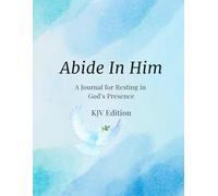 Abide In Him: A Journal For Resting In God's Presence (KJV Deluxe Edition)