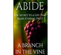 ABIDE: The Secret to a Life That Bears Eternal Fruit