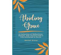 Abiding Grace: A Collection of Reflections, Stories, and Lessons from a Life Anchored in Christ