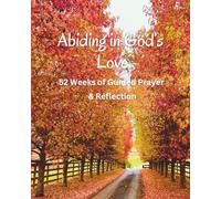Abiding in God’s Love: 52 Weeks of Guided Prayer & Reflection