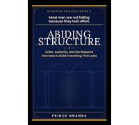ABIDING STRUCTURE: Order, Authority, and the Blueprint God Uses to Build Everything That Lasts