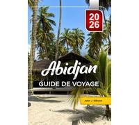 ABIDJAN GUIDE DE VOYAGE 2026: Planifiez votre escapade citadine : attractions incontournables, plages, sites culturels à découvrir Conseils de voyage pour des vacances inoubliables