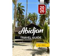 ABIDJAN TRAVEL GUIDE 2026: Plan Your City Break - Top Attractions, Beaches, Cultural Highlights & Travel Tips for an Unforgettable Vacation