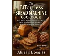 Abigail Douglas The Effortless Bread Machine Cookbook (Tascabile)
