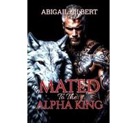 Abigail Gilbert Mated To The Alpha King (Tascabile)