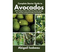 Abigail Isabeau Complete Starter Guide to Avocados (Tascabile)