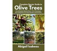Abigail Isabeau Complete Starter Guide to Olive Trees (Tascabile)