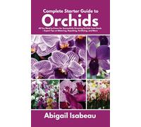 Abigail Isabeau Complete Starter Guide to Orchids: All You Need to K (Tascabile)