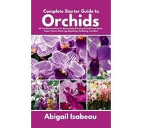 Abigail Isabeau Complete Starter Guide to Orchids (Tascabile)