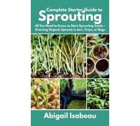 Abigail Isabeau Complete Starter Guide to Sprouting (Tascabile)