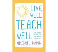 Abigail Mann Live Well, Teach Well: A practical approach to wellbein (Tascabile)