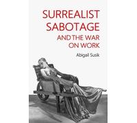 Abigail Susik Surrealist Sabotage and the War on Work (Copertina rigida)