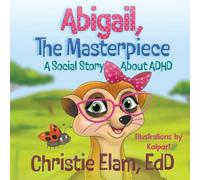 Abigail, The Masterpiece: A Social Story About ADHD