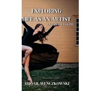 Abigail Wenczkowski Exploring Life as an Artist (Copertina rigida)