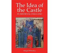 Abigail Wheatley The Idea of the Castle in Medieval England (Tascabile)