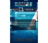 Abigail Yosef GIMP 3 User Guide: The Essential Manual for Beginners (Tascabile)
