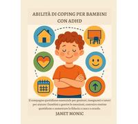 ABILITÀ DI COPING PER BAMBINI CON ADHD: Il compagno quotidiano essenziale per genitori, insegnanti e tutori per aiutare i bambini a gestire le emozioni, costruire routine quotidiane e aumentare la fid