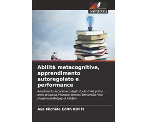 Abilità metacognitive, apprendimento autoregolato e performance: Rendimento accademico degli studenti del primo anno di laurea triennale presso l'Università Félix Houphouet-Boigny di Abidjan