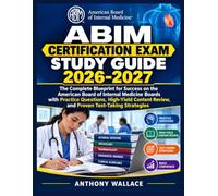 ABIM CERTIFICATION EXAM STUDY GUIDE 2026-2027: The Complete Blueprint for Success on the American Board of Internal Medicine Boards with Practice ... Review, and Proven Test-Taking Strategies