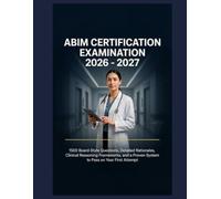 ABIM Certification Examination 2026-: 1500 Board-Style Questions, Detailed Rationales, Clinical Reasoning Frameworks, and a Proven System to Pass on Your First Attempt