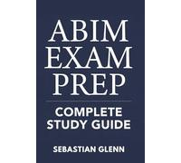 ABIM EXAM PREP COMPLETE STUDY GUIDE: A High-Yield Review for Internal Medicine and Medical Certification