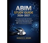 ABIM STUDY GUIDE 2026-2027: A Clinically Focused, High-Yield Guide to Internal Medicine Board Certification Success Through Expert Clinical Reasoning with 1000+ Questions and Answers Explained