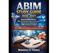 ABIM Study Guide 2026-2027: Blueprint-Aligned Mastery: High-Yield Reviews, Clinical Pearls, and Vignette-Driven Questions for ABIM Certification ... 1000 Practice Questions and Answers Explained