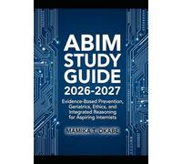 ABIM STUDY GUIDE 2026-2027: Evidence-Based Prevention, Geriatrics, Ethics, and Integrated Reasoning for Aspiring Internists