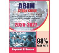 ABIM STUDY GUIDE 2026-2027: The Compassionate Intensivist's Method, Straight-Talk Concepts, Memory Anchors, and Stress-Free Exam Preparation