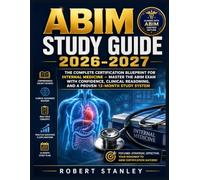 ABIM STUDY GUIDE 2026-2027: THE COMPLETE CERTIFICATION BLUEPRINT FOR INTERNAL MEDICINE - MASTER THE ABIM EXAM WITH CONFIDENCE, CLINICAL REASONING, AND A PROVEN 12-MONTH STUDY SYSTEM