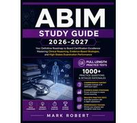 ABIM Study Guide 2026-2027: Your Definitive Roadmap to Board Certification Excellence: Mastering Clinical Reasoning, Evidence-Based Strategies, and High-Stakes Examination Performance