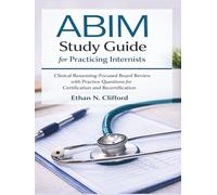 ABIM Study Guide for Practicing Internists: Clinical Reasoning-Focused Board Review with Practice Questions for Certification and Recertification