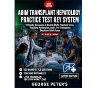 ABIM TRANSPLANT HEPATOLOGY PRACTICE TEST KEY SYSTEM: 10 Study Sessions, 5 Board-Style Practice Tests, Teaching Rationales, and Liver Transplant Decision Workflows