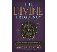 The Divine Frequency: Harness the Magic of Universal Laws for Transformation, Manifestation and Freedom