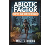 Abiotic Factor - Complete Game Guide for Beginners: Walkthrough with Tips & Tricks to Master the Craft, Survive the Breach, Conquer the Chaos, and ... Combat Strategies to Dominate the Facility