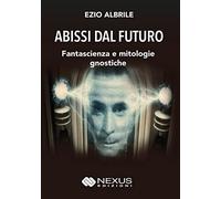 LIBRO ABISSI DAL FUTURO. FANTASCIENZA E MITOLOGIE GNOSTICHE - EZIO ALBRILE