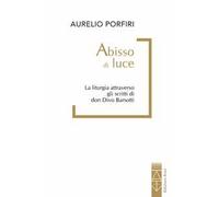 Abisso di luce. La liturgia attraverso gli scritti di don Divo Barsotti