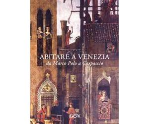 Abitare a Venezia da Marco Polo a Carpaccio