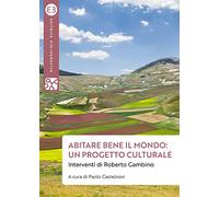 Abitare bene il mondo: un progetto culturale. Interventi di Roberto Gambino