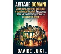 ABITARE DOMANI: 3D printing, materiali sostenibili e nuovi modelli sociali: la roadmap per uscire dall'emergenza casa e costruire il futuro