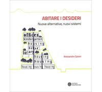 Abitare i desideri. Nuove alternative, nuovi sistemi - [Editrice Compositori]