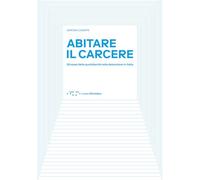 Abitare il carcere. Gli spazi della quotidianità della detenzione in Italia