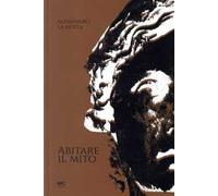 Abitare il mito. Ediz. illustrata