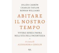 Abitare il nostro tempo. Vivere senza paura nell'età dell'incertezza - Car...
